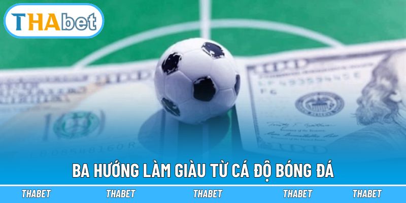 Bật mí 3 cách làm giàu từ cá độ bóng đá
