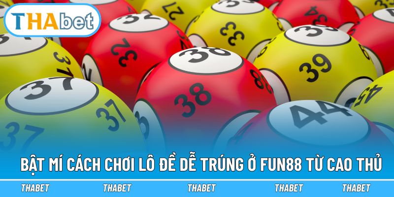 Bật mí cách chơi lô đề dễ trúng ở Fun88 từ cao thủ