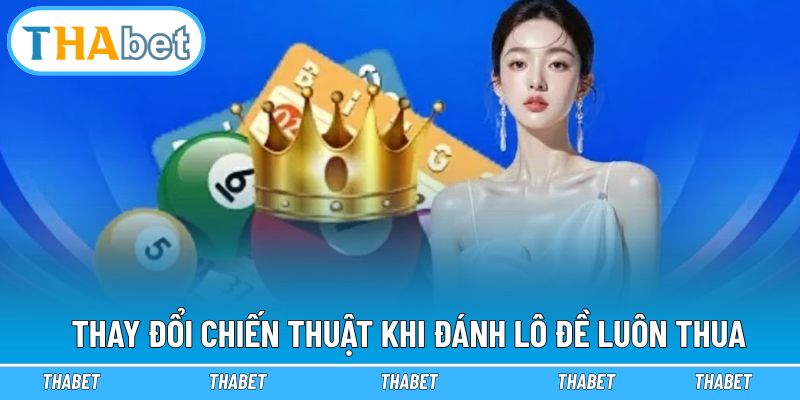 Cách thay đổi chiến thuật khi đánh lô đề luôn thua