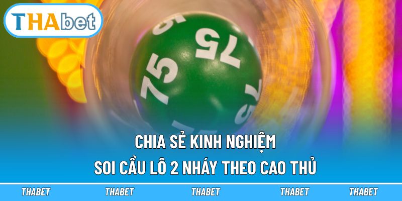 Chia sẻ kinh nghiệm soi cầu lô 2 nháy theo cao thủ