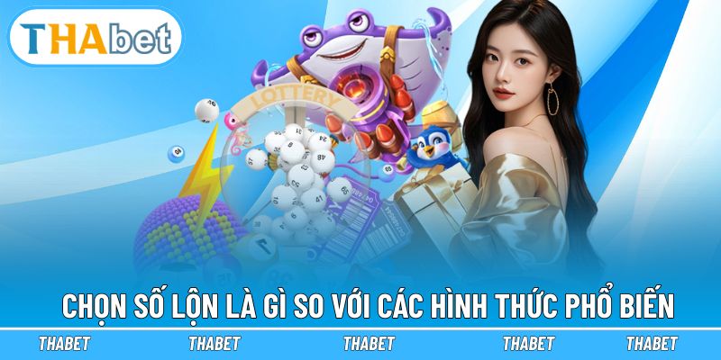 Chọn số lộn là gì so với các hình thức phổ biến