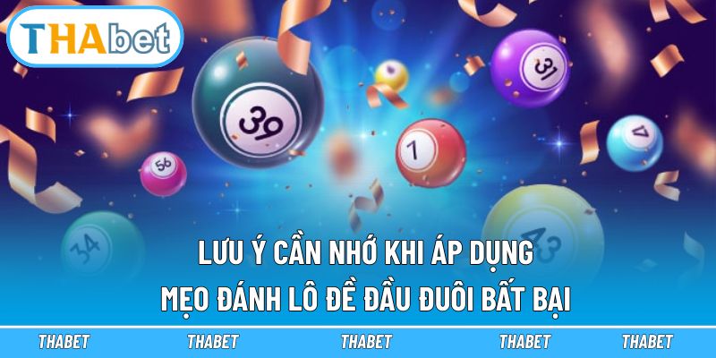 Lưu ý cần nhớ khi áp dụng mẹo đánh lô đề đầu đuôi bất bại