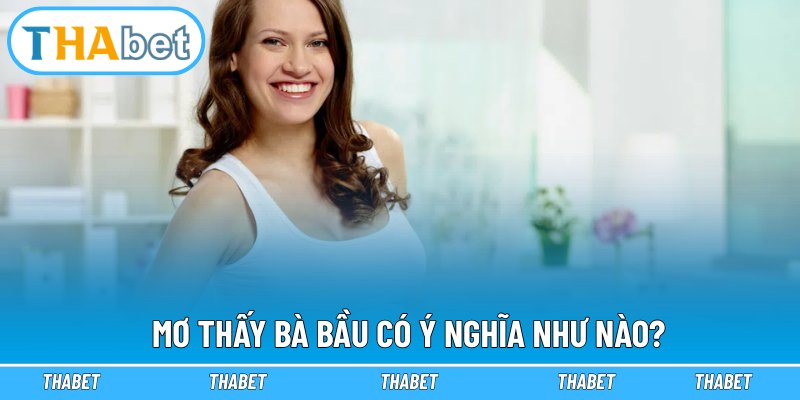 Mơ thấy bà bầu có ý nghĩa như nào?