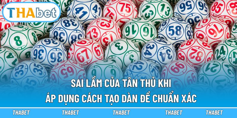 Cách Tạo Dàn Đề Chuẩn Xác - Thabet Chia Sẻ Bí Kíp 3 Sai lầm của tân thủ khi áp dụng cách tạo dàn đề chuẩn xác
